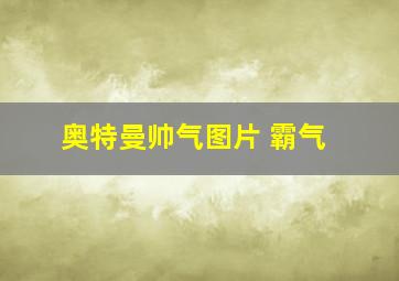 奥特曼帅气图片 霸气